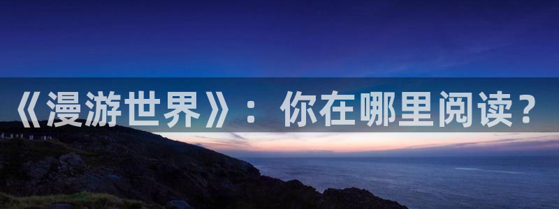 新新漫：《漫游世界》：你在哪里阅读？