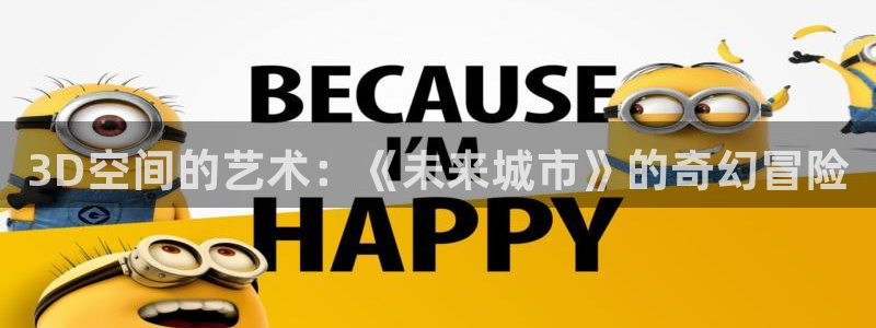 重考生新新漫画：3D空间的艺术：《未来城市》的奇幻冒险