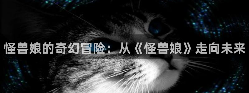新新漫画海贼王：怪兽娘的奇幻冒险：从《怪兽娘》走向未来