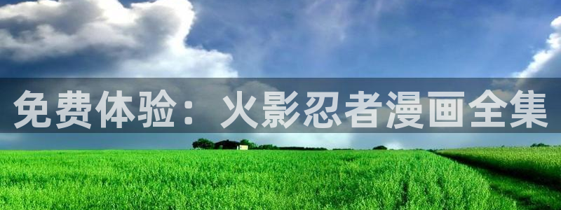 新新漫画免费下载：免费体验：火影忍者漫画全集