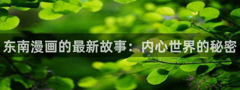 新新漫画漫画：东南漫画的最新故事：内心世界的秘密
