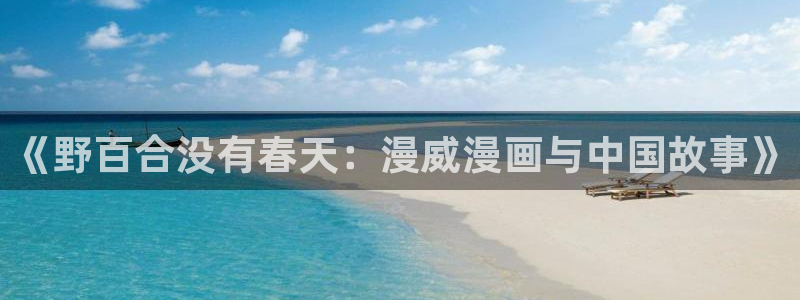 新新漫画官网入口：《野百合没有春天：漫威漫画与中国故事》