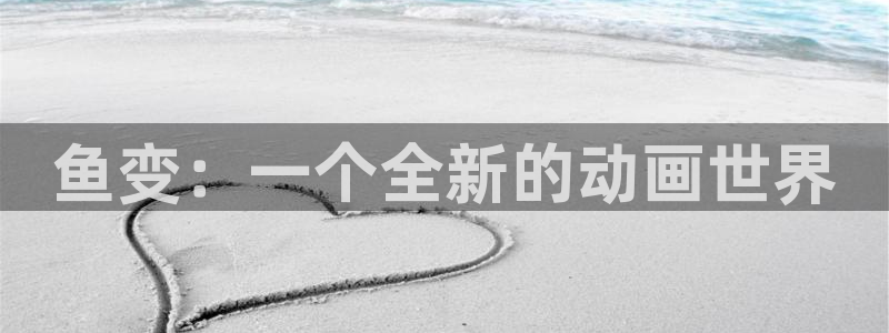 新新漫画手：鱼变：一个全新的动画世界